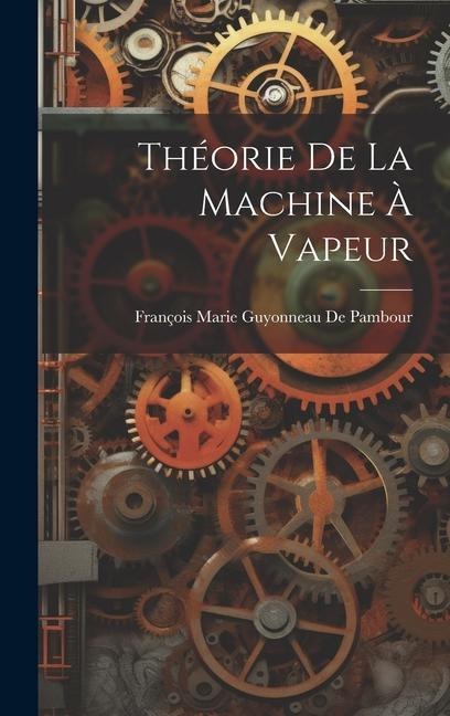 Théorie De La Machine À Vapeur - François Marie Guyonneau De Pambour