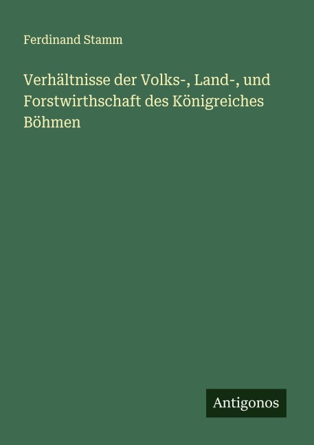Verhältnisse der Volks-, Land-, und Forstwirthschaft des Königreiches Böhmen - Ferdinand Stamm