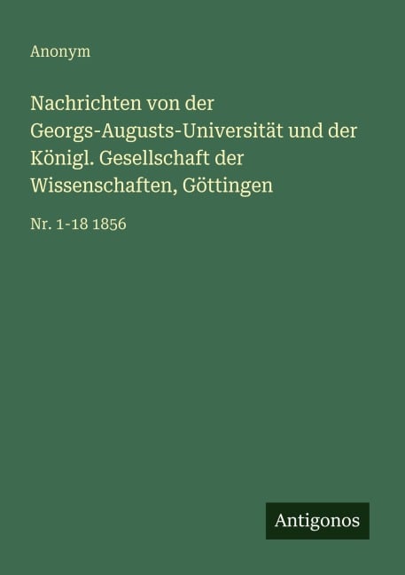 Nachrichten von der Georgs-Augusts-Universität und der Königl. Gesellschaft der Wissenschaften, Göttingen - Anonym