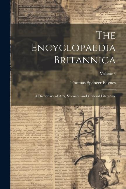 The Encyclopaedia Britannica: A Dictionary of Arts, Sciences, and General Literature; Volume 3 - Thomas Spencer Baynes