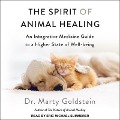 The Spirit of Animal Healing Lib/E: An Integrative Medicine Guide to a Higher State of Well-Being - Marty Goldstein