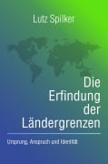 Cover-Bild zum Titel 'Die Erfindung der Ländergrenzen' von 'Lutz Spilker'