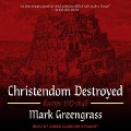 Christendom Destroyed: Europe 1517-1648 - Mark Greengrass