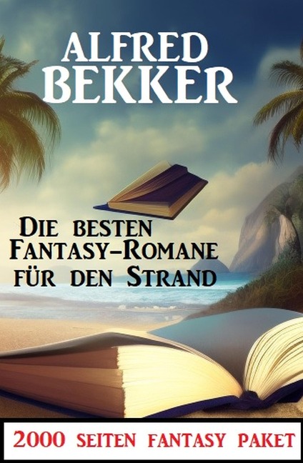 Die besten Fantasy Romane für den Strand: 2000 Seiten Fantasy Paket - Alfred Bekker