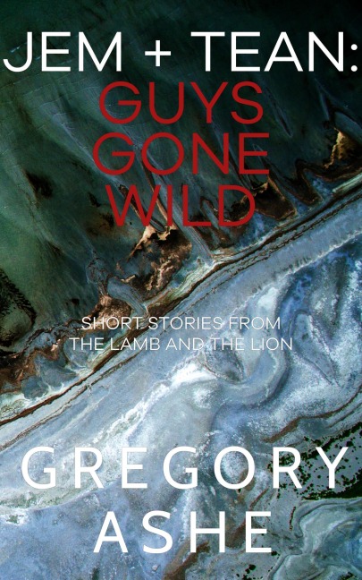 Jem and Tean: Guys Gone Wild (The Lamb and the Lion) - Gregory Ashe
