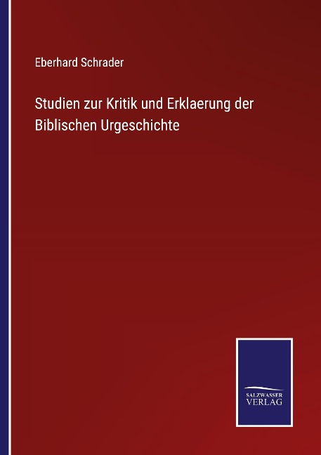 Studien zur Kritik und Erklaerung der Biblischen Urgeschichte - Eberhard Schrader