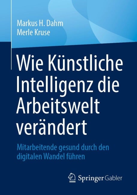 Wie Künstliche Intelligenz die Arbeitswelt verändert - Markus H. Dahm, Merle Kruse