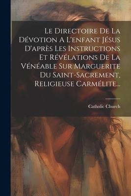 Le Directoire De La Dévotion A L'enfant Jésus D'après Les Instructions Et Révélations De La Vénéable Sur Marguerite Du Saint-sacrement, Religieu - Catholic Church