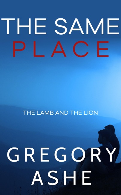 The Same Place (The Lamb and the Lion, #2) - Gregory Ashe