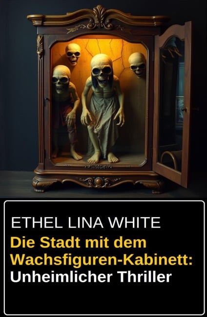 Die Stadt mit dem Wachsfiguren-Kabinett: Unheimlicher Thriller - Ethel Lina White