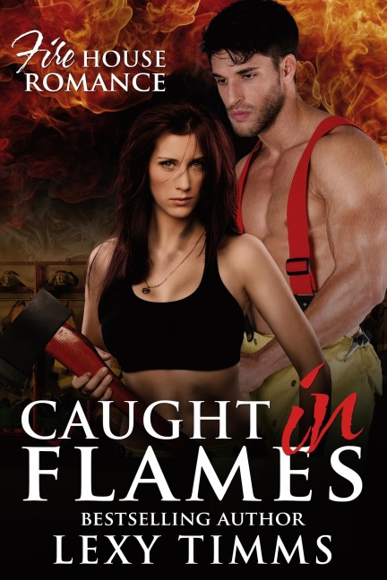 Caught in Flames (Firehouse Romance Series, #1) - Lexy Timms