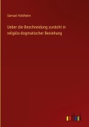 Cover-Bild zum Titel 'Ueber die Beschneidung zunächt in religiös-dogmatischer Beziehung' von 'Samuel Holdheim'