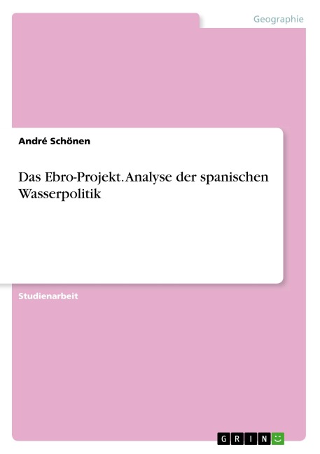 Das Ebro-Projekt. Analyse der spanischen Wasserpolitik - André Schönen
