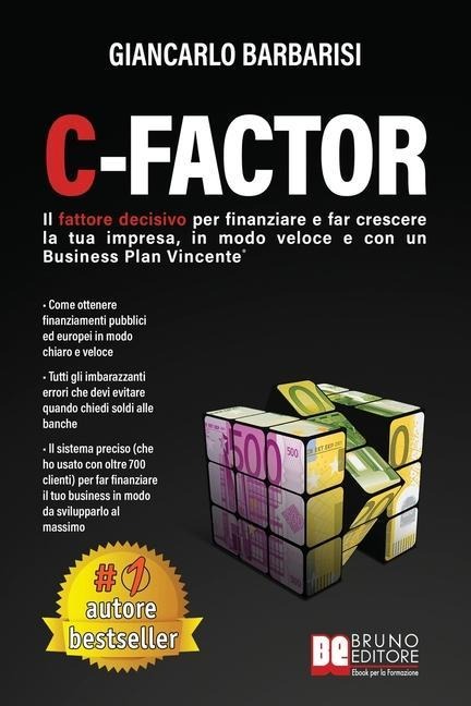 C-Factor: Il Fattore Decisivo Per Finanziare e Far Crescere La Tua Impresa, In Modo Veloce e Con Un Business Plan Vincente - Giancarlo Barbarisi