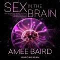 Sex in the Brain Lib/E: How Seizures, Strokes, Dementia, Tumors, and Trauma Can Change Your Sex Life - Amee Baird