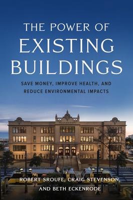 The Power of Existing Buildings - Robert Sroufe, Craig Stevenson, Beth Eckenrode