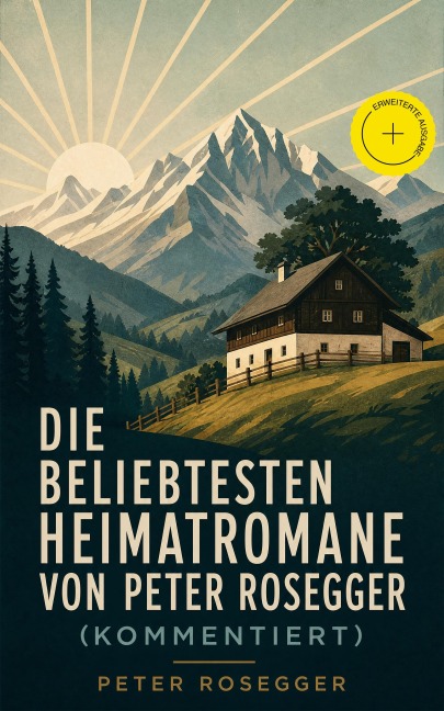 Die beliebtesten Heimatromane von Peter Rosegger (Kommentiert) - Peter Rosegger