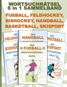 Cover-Bild zum Titel 'WORTSUCHRÄTSEL 6 in 1 SAMMELBAND FUßBALL, FELDHOCKEY, EISHOCKEY, HANDBALL, BASKETBALL, SKISPORT' von 'Brian Gagg'