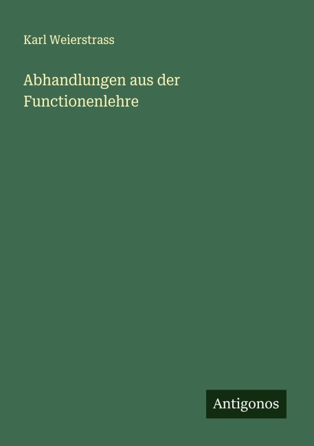 Abhandlungen aus der Functionenlehre - Karl Weierstrass