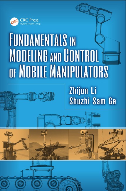 Fundamentals in Modeling and Control of Mobile Manipulators - Zhijun Li, Shuzhi Sam Ge