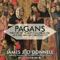 Pagans: The End of Traditional Religion and the Rise of Christianity - James J. O'Donnell