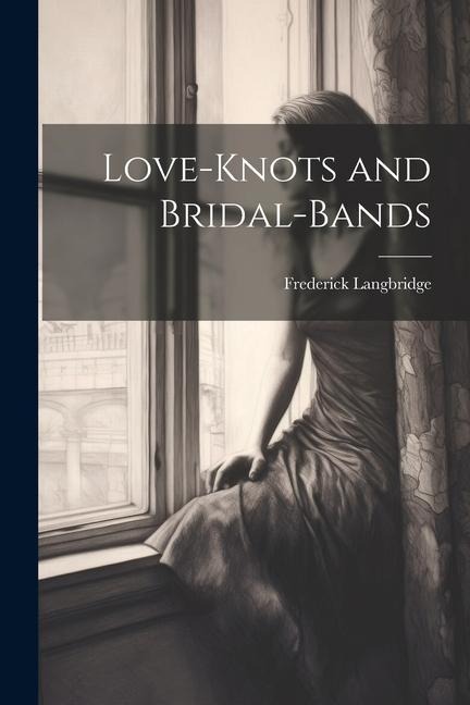 Love-knots and Bridal-bands - Frederick Langbridge