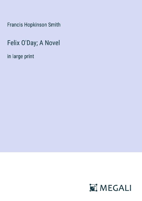 Felix O'Day; A Novel - Francis Hopkinson Smith