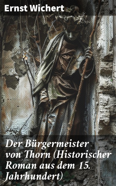 Der Bürgermeister von Thorn (Historischer Roman aus dem 15. Jahrhundert) - Ernst Wichert