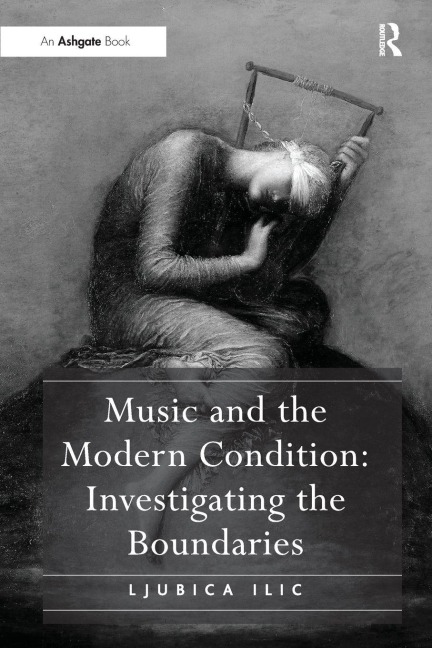 Music and the Modern Condition - Ljubica Ilic