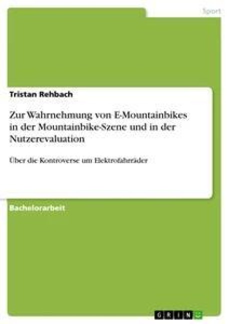 Zur Wahrnehmung von E-Mountainbikes in der Mountainbike-Szene und in der Nutzerevaluation - Tristan Rehbach