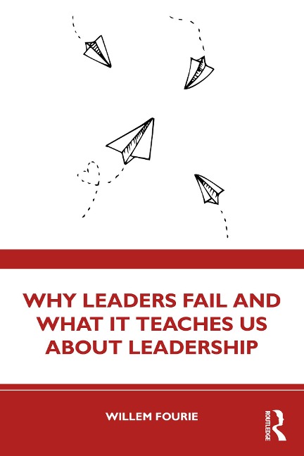 Why Leaders Fail and What It Teaches Us About Leadership - Willem Fourie