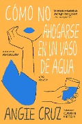 Cover-Bild zum Titel 'Cómo No Ahogarse En Un Vaso de Agua' von 'Angie Cruz'