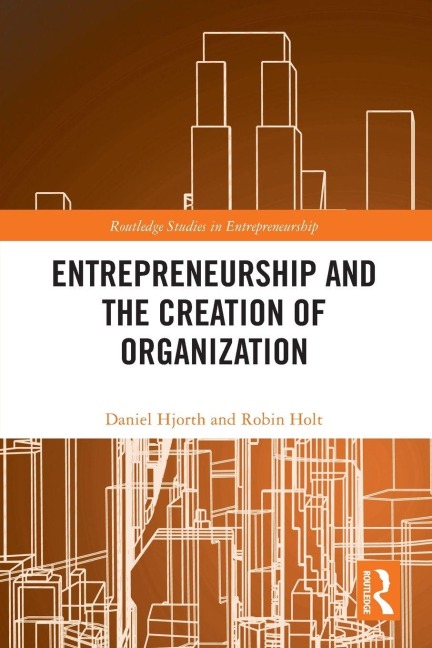 Entrepreneurship and the Creation of Organization - Daniel Hjorth, Robin Holt