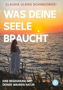 Cover-Bild zum Titel 'Was Deine Seele braucht' von 'Claudia Ulrike Schimkowski'