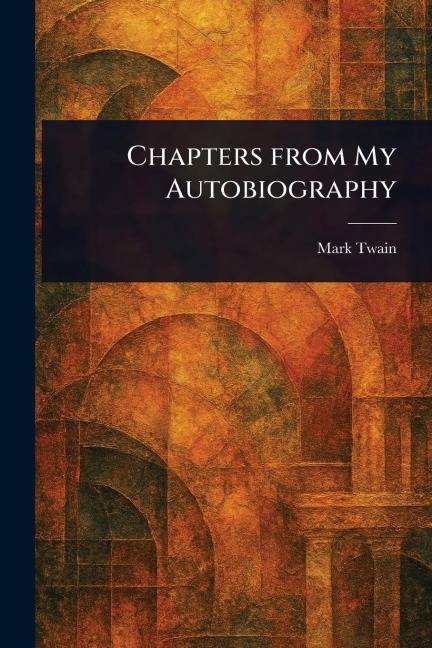 Chapters From My Autobiography - Mark Twain