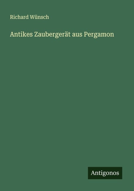Antikes Zaubergerät aus Pergamon - Richard Wünsch
