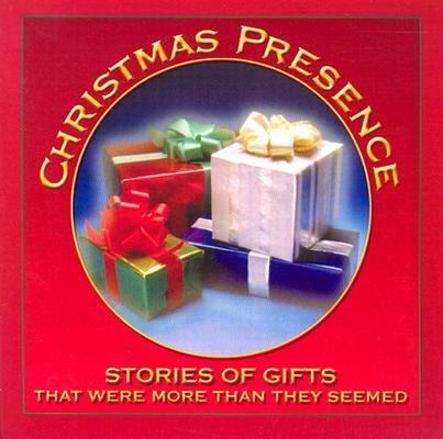 Christmas Presence: Stories of Gifts That Were More Than They Seemed - 