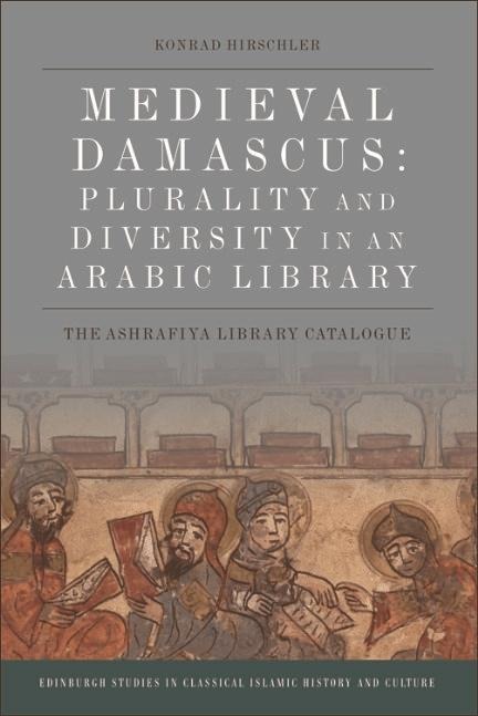 Medieval Damascus: Plurality and Diversity in an Arabic Library - Konrad Hirschler