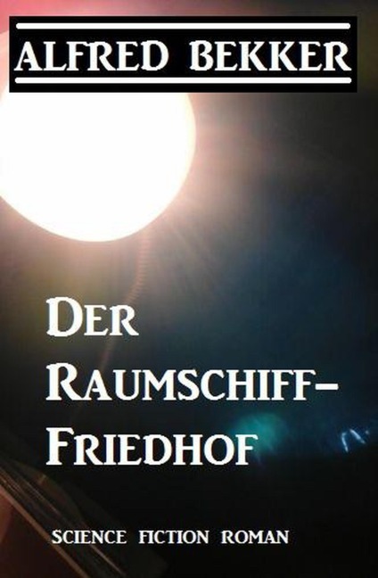 Der Raumschiff-Friedhof - Alfred Bekker