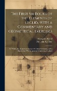 The First Six Books of the Elements of Euclid, With a Commentary and Geometrical Exercises: To Which Are Annexed a Treatise On Solid Geometry, and a S - Dionysius Lardner, Dionysius Euclid