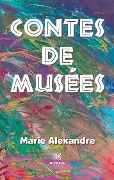 Cover-Bild zum Titel 'Contes de musées' von 'Marie Alexandre'
