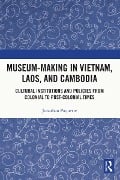 Museum-Making in Vietnam, Laos, and Cambodia - Jonathan Paquette