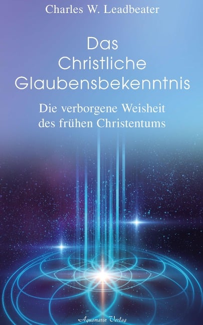 Das christliche Glaubensbekenntnis - Die verborgene Weisheit der frühen Christenheit - Charles W. Leadbeater