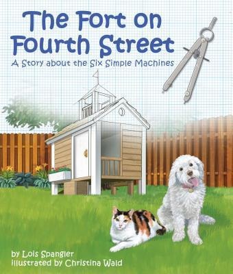 Fort on Fourth Street, The: A Story about the Six Simple Machines - Lois Spangler