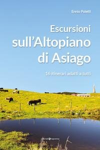 Escursioni sull'altopiano di Asiago. 16 itinerari adatti a tutti - Ennio Poletti