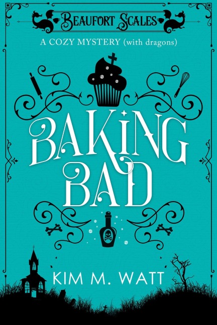 Baking Bad - A Cozy Mystery (With Dragons) - Kim M. Watt