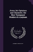 Jesus, his Opinions and Character, the New Testament Studies of a Layman - George Foster Talbot