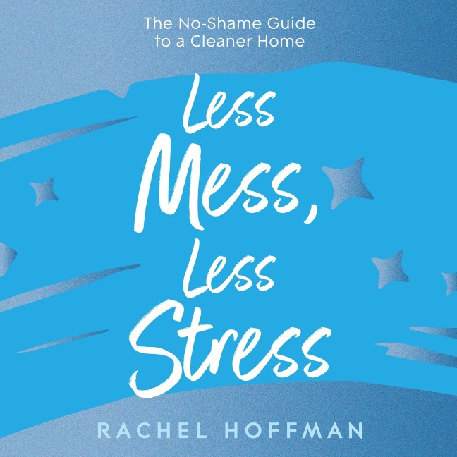 Less Mess, Less Stress - Rachel Hoffman