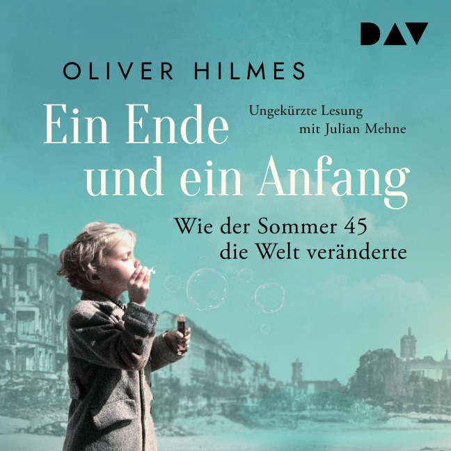 Ein Ende und ein Anfang. Wie der Sommer 45 die Welt veränderte - Oliver Hilmes