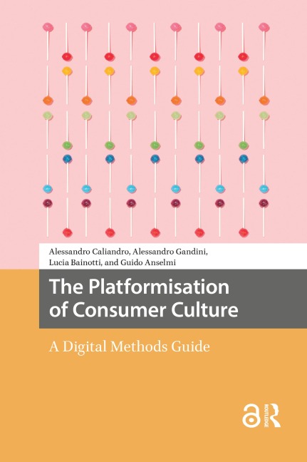 The Platformisation of Consumer Culture - Alessandro Caliandro, Lucia Bainotti, Guido Anselmi, Alessandro Gandini
